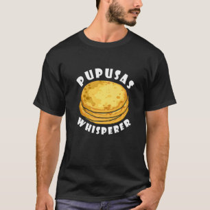 Pupusas Whisperer El Salvadorian Pupusas  Bread Ma T-Shirt