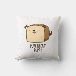 Pure Bread Puppy Funny Puppy Bread Pun  Cushion