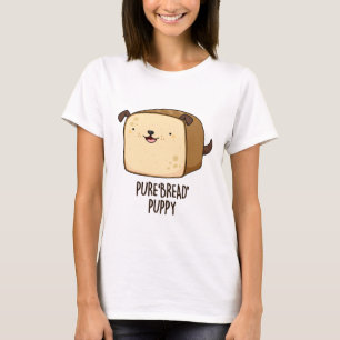 Pure Bread Puppy Funny Puppy Bread Pun  T-Shirt