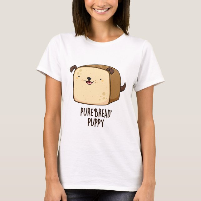 Pure Bread Puppy Funny Puppy Bread Pun  T-Shirt (Front)