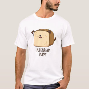 Pure Bread Puppy Funny Puppy Bread Pun  T-Shirt