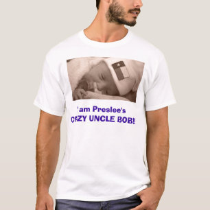 Pure Texan, I am Preslee's CRAZY UNCLE BOB!! T-Shirt