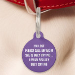 Purple "Call My Mum" Funny Pet Tag<br><div class="desc">Give your pet a humourous touch with this purple tag. The tag features a playful message: "I'm lost. Please call my mum, she is ugly crying... I mean really ugly crying." Perfect for pet owners who appreciate a good laugh, this tag combines durability with a clear, readable design. It's a...</div>