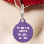 Purple Not All Who Wander Are Lost But I Am Funny Pet Tag<br><div class="desc">Add a touch of humour to your pet's accessories with this purple tag. Featuring the witty message: "Not all who wander are lost but I am, " this tag is perfect for pet owners who appreciate a good laugh. Crafted from durable materials and designed for clear readability, this tag ensures...</div>