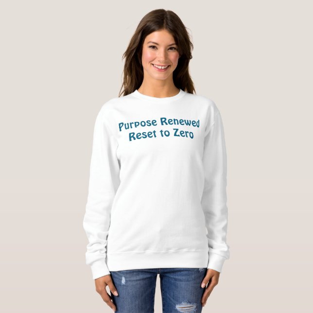 Purpose Renewed, Reset to Zero T-Shirt Sweatshirt (Front Full)