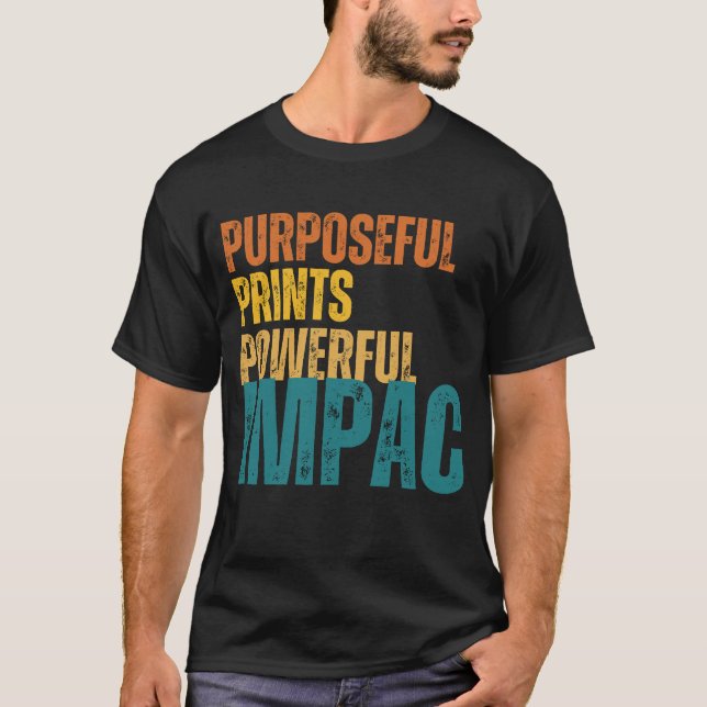 Purposeful,prints.powerful,impact T-Shirt (Front)