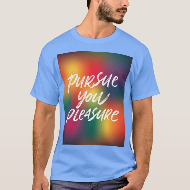Pursue Your Pleasure  T-Shirt (Front)