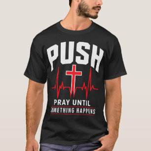 Push Pray Until Something Happens Christian T-Shirt