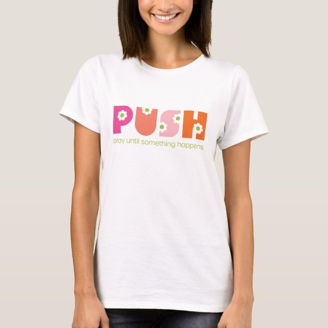 PUSH Pray Until Something Happens Pink T-Shirt (Front)