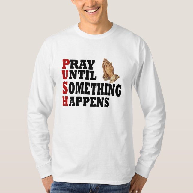 PUSH Pray Until Something Happens T-Shirt (Front)
