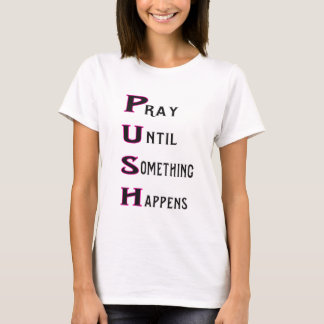 PUSH pray until something happens T-Shirt