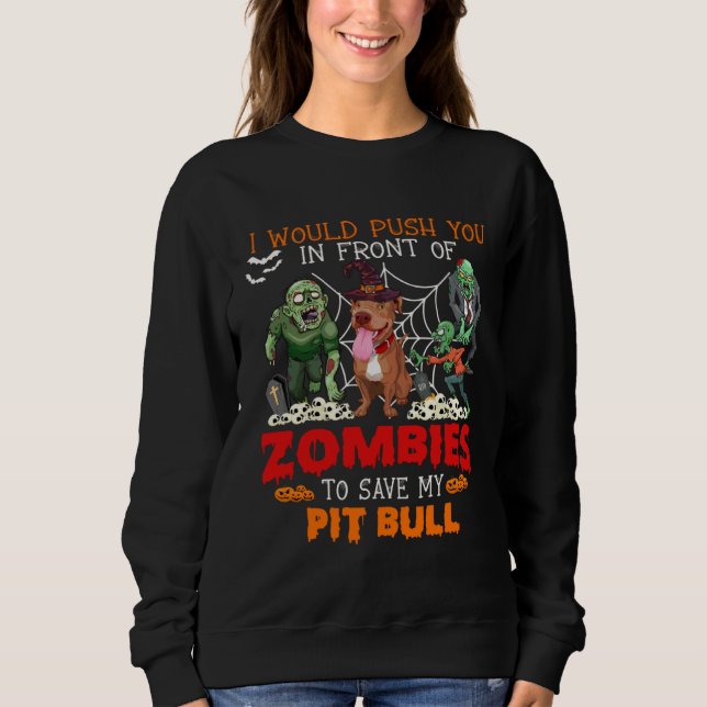 Push You In Front Of Zombies To Save My Pit Bull P Sweatshirt (Front)