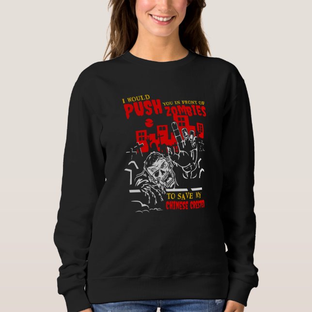 Push You in Zombies to Save Chinese Crested Funny  Sweatshirt (Front)