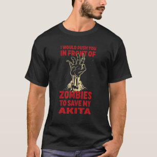 Push You In Zombies To Save My Akita Funny Dog Lov T-Shirt