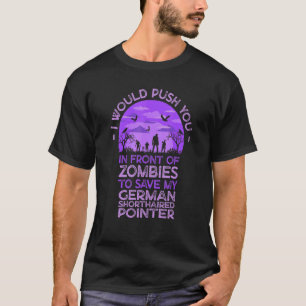 Push You In Zombies To Save My German Shorthaired T-Shirt