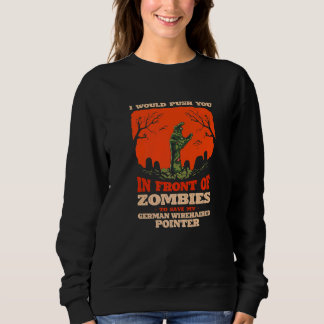 Push You In Zombies To Save My German Wirehaired P Sweatshirt