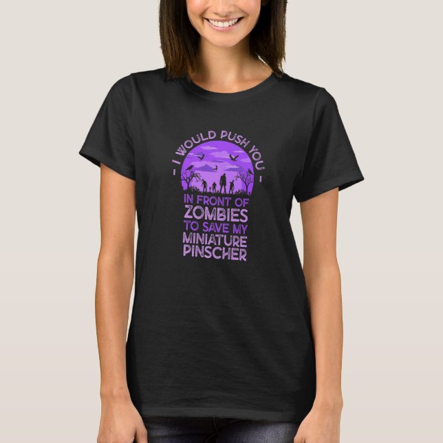 Push You In Zombies To Save My Miniature Pinscher  T-Shirt (Front)