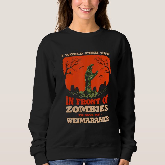 Push You In Zombies To Save My Weimaraner Dog Sweatshirt (Front)