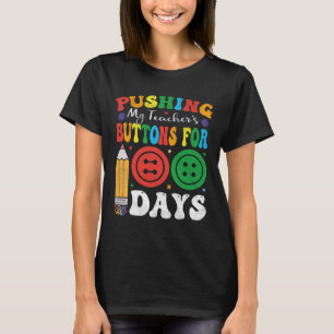 Pushing My Teacher's Buttons For 100 Days 100 Days T-Shirt
