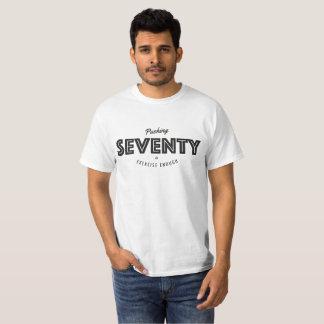 Pushing Seventy is Exercise Enough T-Shirt