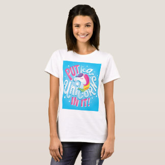Put a Unicorn In It! T-shirt