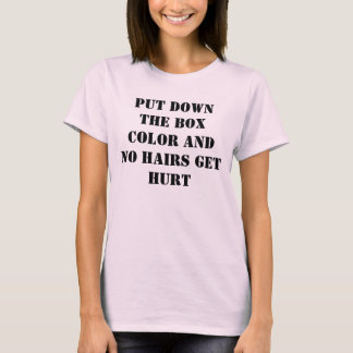 Put down the box colour and no hairs get hurt T-Shirt