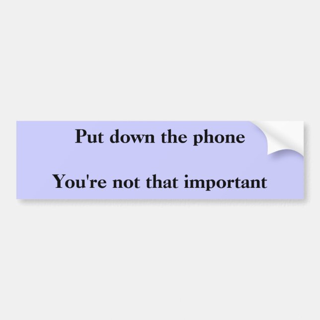 Put down the phoneYou're not that important Bumper Sticker (Front)