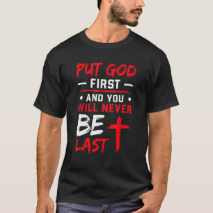 Put God First And You Will Never Be Last Christia T-Shirt