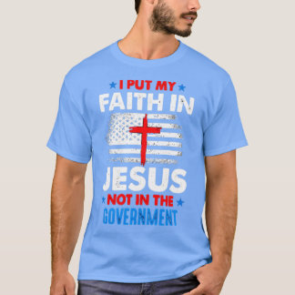 Put My Faith In Jesus Not In The Government T-Shirt