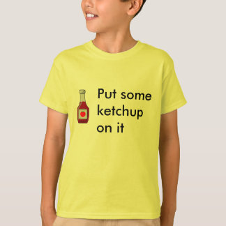 Put some ketchup on it T-Shirt