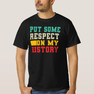 Put Some Respect On My History T-Shirt
