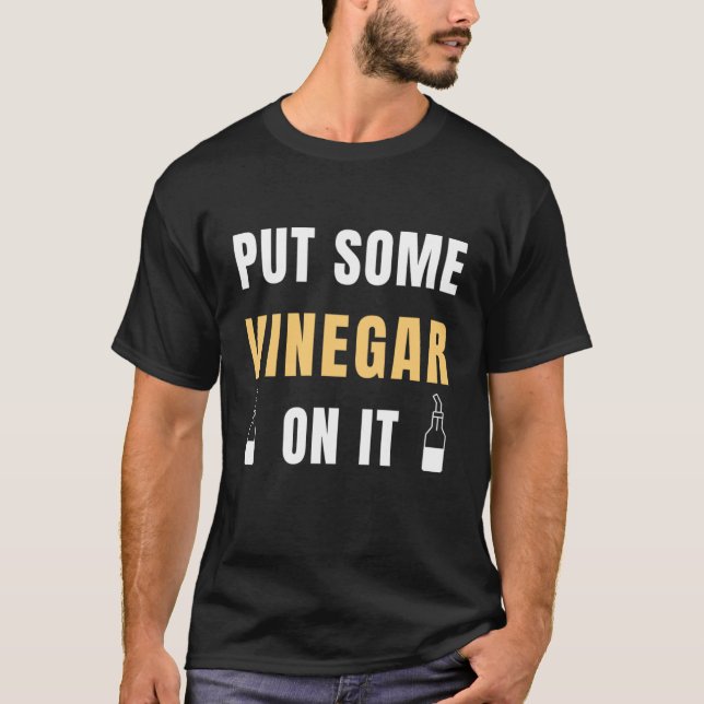 Put Some Vinegar On It Balsamic  Vinegar T-Shirt (Front)