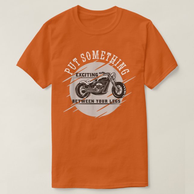 Put Something Exciting Between Your Legs Motorcycl T-Shirt (Design Front)