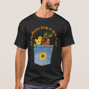 Put Sunflower Seeds In Your Pocket Sloth In Your P T-Shirt