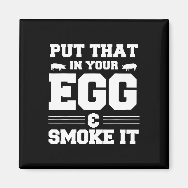 Put That In Your Egg And Smoke It Bbq Smoker Pit D Magnet (Front)
