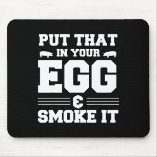 Put That In Your Egg And Smoke It Bbq Smoker Pit D Mouse Pad
