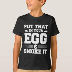 Put That In Your Egg And Smoke It Bbq Smoker Pit D T-Shirt