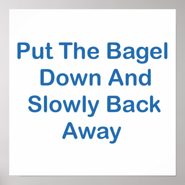 Put The Bagel Down And Slowly Back Away Poster (Front)