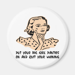 Put Your Big Girl Panties On And Quit Your Whining Magnet