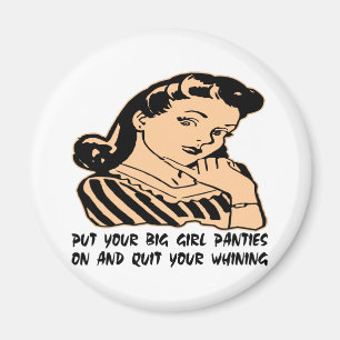 Put Your Big Girl Panties On And Quit Your Whining Magnet