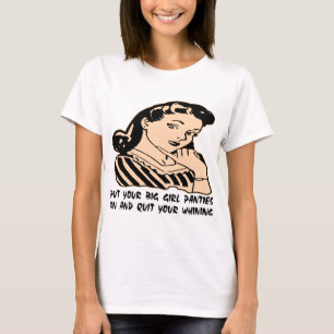 Put Your Big Girl Panties On And Quit Your Whining T-Shirt