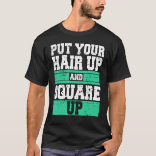 Put Your Hair Up And Square Up Squat Gym Fitness W T-Shirt
