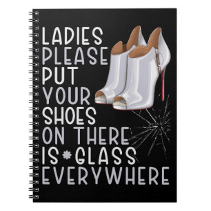 Put your shoes on ladies there is glass everywhere notebook