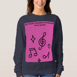 PUT YOUR THOUGHTS& FEELINGS INTO MUSIC SWEATSHIRT