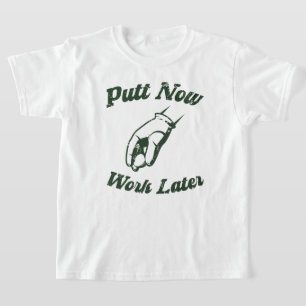 Putt Now Work Later Funny Golf Gifts T-Shirt