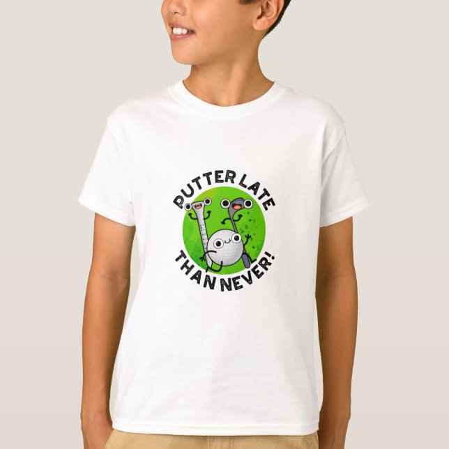 Putter Later Than Never Funny Golf Pun  T-Shirt (Front)
