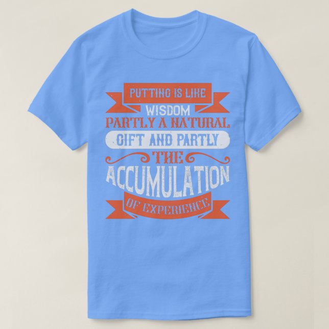 Putting is like wisdom partly a natural gift and p T-Shirt (Design Front)