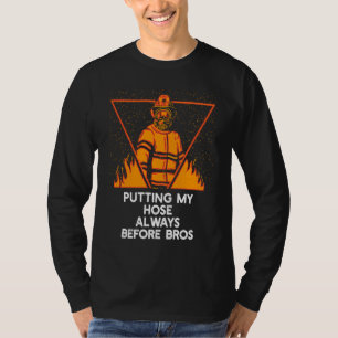 Putting My Hose Before Bros  Firefighter Humor Fir T-Shirt