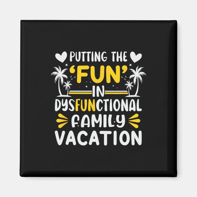 Putting The Fun In Dysfunctional Family Vacation  Magnet (Front)