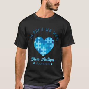 puzzle Heart In April We Wear Blue Autism Awarenes T-Shirt